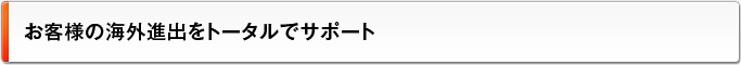 お客様の海外進出をトータルでサポート