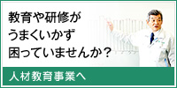 教育や研修がうまくいかず困っていませんか？　人材教育事業へ