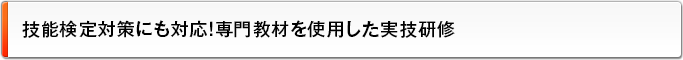 技能検定対策にも対応！専門教材を使用した実技研修