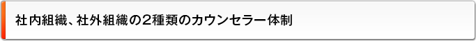 社内組織、社外組織の2種類のカウンセラー体制