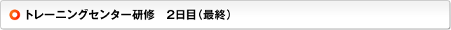 トレーニングセンター研修　2日目（最終）