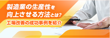 製造業の生産性を向上させる方法とは？ 工場改善の成功事例を紹介