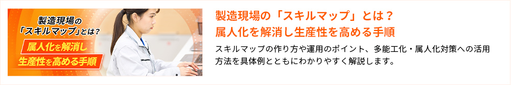 製造現場の「スキルマップ」とは？属人化を解消し生産性を高める手順 スキルマップの作り方や運用のポイント、多能工化・属人化対策への活用方法を具体例とともにわかりやすく解説します。 