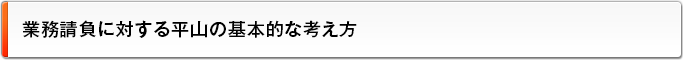 業務請負に対する平山の基本的な考え方