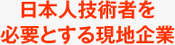 日本人技術者を 必要とする現地企業