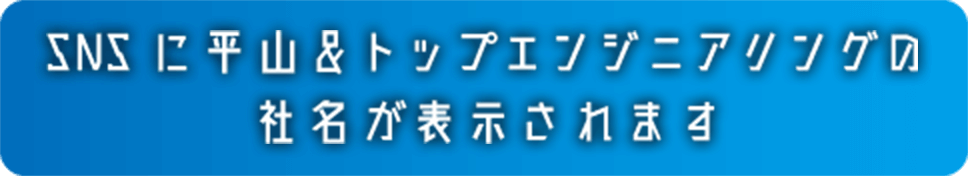 SNSに平山&トップエンジニアリングの社名が表示されます